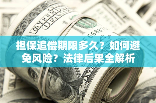 北京担保追偿期限多久？如何避免风险？法律后果全解析