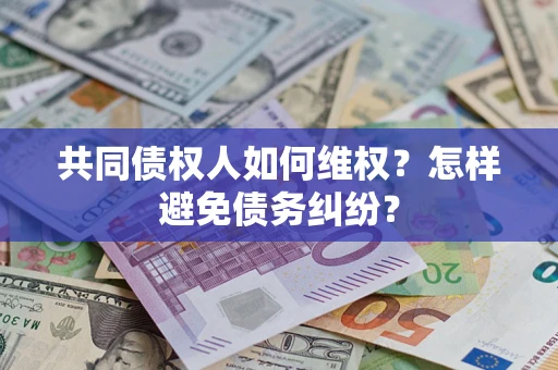 北京共同债权人如何维权？怎样避免债务纠纷？