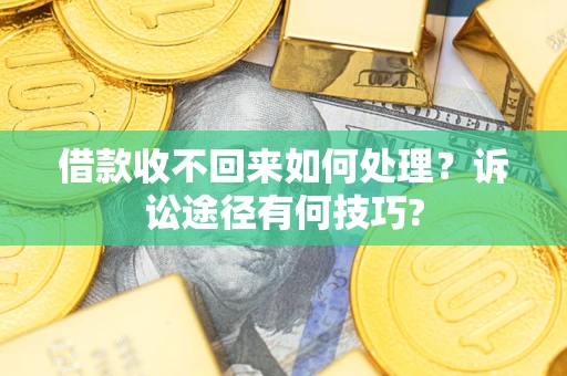北京借款收不回来如何处理？诉讼途径有何技巧?