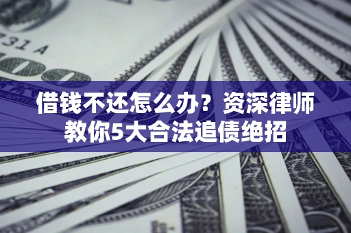 北京借钱不还怎么办？资深律师教你5大合法追债绝招