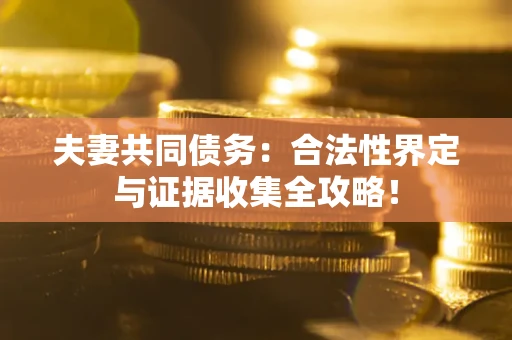 北京夫妻共同债务：合法性界定与证据收集全攻略！