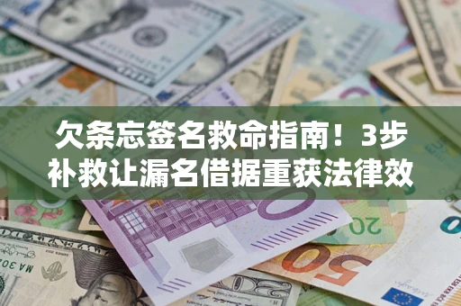 北京欠条忘签名救命指南！3步补救让漏名借据重获法律效力