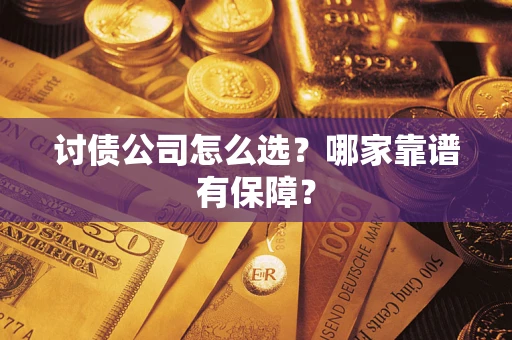 北京讨债公司怎么选？哪家靠谱有保障？
