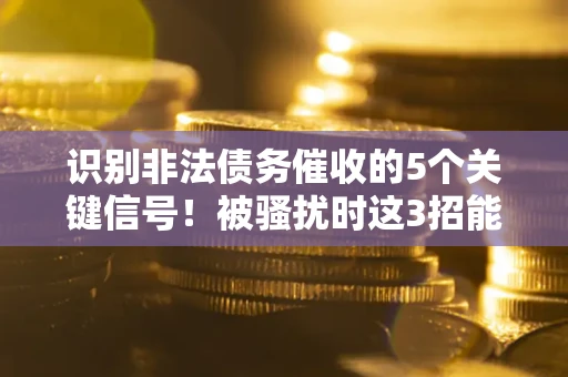北京识别非法债务催收的5个关键信号！被骚扰时这3招能救你