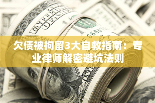 北京欠债被拘留3大自救指南：专业律师解密避坑法则