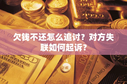 北京欠钱不还怎么追讨？对方失联如何起诉？